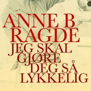 Gavetips: Anne B. Ragde - Jeg Skal Gjøre Deg Så Lykkelig